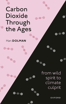 Carbon Dioxide Through the Ages: From Wild Spirit to Climate Culprit by Dolman, Han