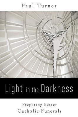Light in the Darkness: Preparing Better Catholic Funerals Paperback Liturgical Press