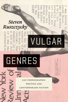 Vulgar Genres: Gay Pornographic Writing and Contemporary Fiction by Ruszczycky, Steven