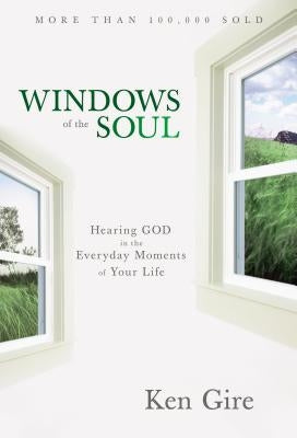 Windows of the Soul: Hearing God in the Everyday Moments of Your Life by Gire, Ken