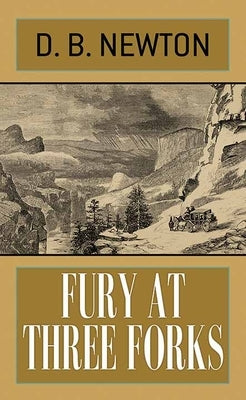 Fury at Three Forks by Newton, D. B.
