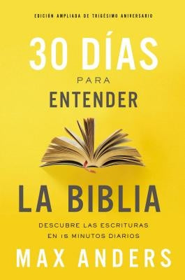 30 Días Para Entender La Biblia, Edición Ampliada de Trigésimo Aniversario: Descubra Las Escrituras En 15 Minutos Diarios by Anders, Max
