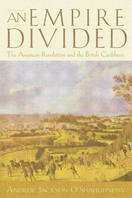 An Empire Divided: The American Revolution and the British Caribbean Paperback University of Pennsylvania Press