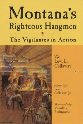 Montana's Righteous Hangmen: The Vigilantes in Action by Callaway, Lew L.