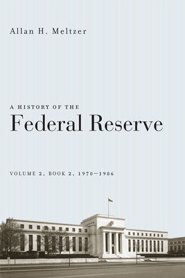 A History of the Federal Reserve, Volume 2, Book 2, 1970-1986 by Meltzer, Allan H.