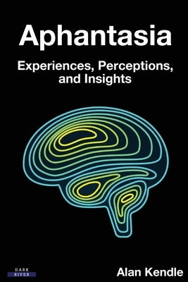 Aphantasia: Experiences, Perceptions, and Insights Paperback Dark River