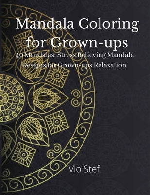 Mandala coloring for Grown-ups: An Grown-ups Coloring Book Featuring Beautiful Mandalas Designed to Soothe the Soul, Stress Relieving Mandala Designs by Monica, Dobre
