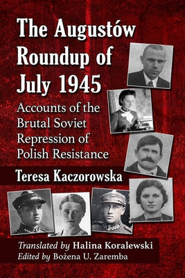 The Augustow Roundup of July 1945: Accounts of the Brutal Soviet Repression of Polish Resistance Paperback McFarland & Company