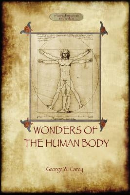 The Wonders of the Human Body: Physical Regeneration According to the Laws of Chemistry & Physiology by Carey, George Washington