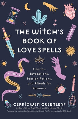 The Witch's Book of Love Spells: Charms, Invocations, Passion Potions, and Rituals for Romance (Love Spells, Moon Spells, Religion, New Age, Spiritual by Greenleaf, Cerridwen