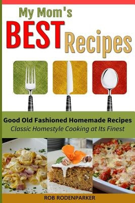 My Mom's Best Recipes: Traditional Homestyle Cooking at It's Best Paperback Createspace Independent Publishing Platform