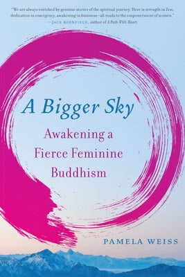 A Bigger Sky: Awakening a Fierce Feminine Buddhism by Weiss, Pamela
