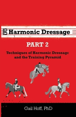 Harmonic Dressage Part 2: Techniques of Harmonic Dressage and the Training Pyramid Paperback Los Alamos Dressage Center