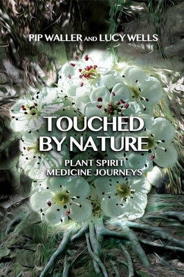 Touched by Nature: Plant Spirit Medicine Journeys by Waller, Pip