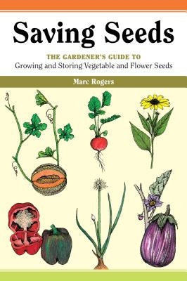 Saving Seeds: The Gardener's Guide to Growing and Saving Vegetable and Flower Seeds Storey Publishing