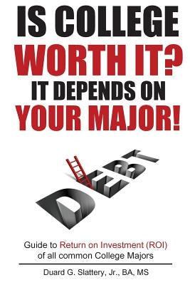 Is College Worth It? It Depends on Your Major! by Slattery Jr, Duard G.