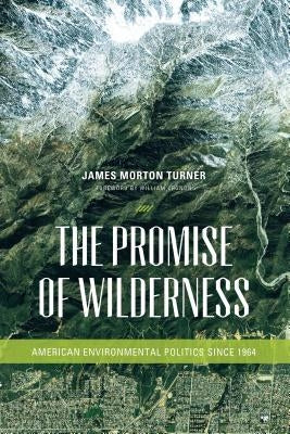 The Promise of Wilderness: American Environmental Politics since 1964 by Turner, James Morton