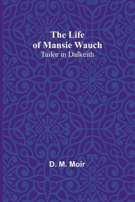 The Life of Mansie Wauch: tailor in Dalkeith by M. Moir, D.