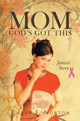 Mom, God's Got This: Jamie's Story by Norton, Karen F.