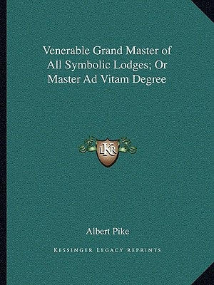 Venerable Grand Master of All Symbolic Lodges; Or Master Ad Vitam Degree Paperback Kessinger Publishing