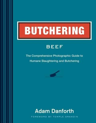 Butchering Beef: The Comprehensive Photographic Guide to Humane Slaughtering and Butchering Paperback Storey Publishing