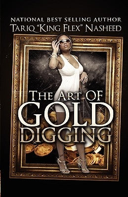 The Art of Gold Digging by Nasheed, Tariq King Flex