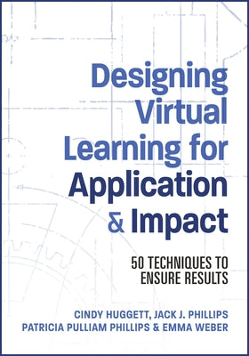 Designing Virtual Learning for Application and Impact: 50 Techniques to Ensure Results by Phillips, Jack
