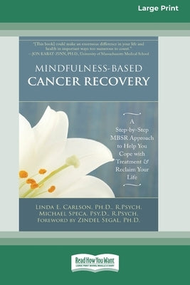 Mindfulness-Based Cancer Recovery: A Step-by-Step MBSR Approach to Help You Cope with Treatment and Reclaim Your Life (16pt Large Print Edition) by Carlson, Linda E.