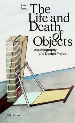 The Life and Death of Objects: Autobiography of a Design Project by Lerup, Lars