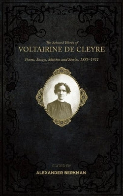 The Selected Works of Voltairine de Cleyre: Poems, Essays, Sketches and Stories, 1885-1911 Paperback AK Press