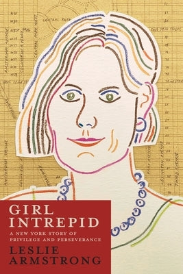 Girl Intrepid: A New York Story of Privilege and Perseverance by Armstrong, Leslie