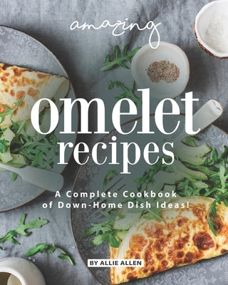 Amazing Omelet Recipes: A Complete Cookbook of Down-Home Dish Ideas! Paperback Independently Published