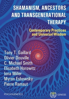 Shamanism, Ancestors and Transgenerational Therapy: Contemporary Practices and Universal Wisdom by Gaillard, Tony T.