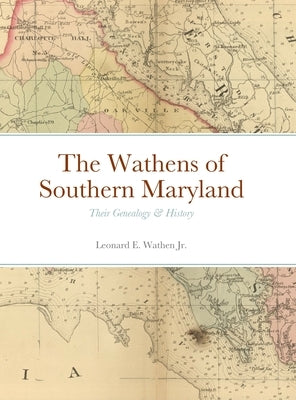 The Wathens of Southern Maryland: Their Genealogy & History by Wathen, Leonard