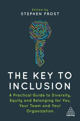 The Key to Inclusion: A Practical Guide to Diversity, Equity and Belonging for You, Your Team and Your Organization Paperback Kogan Page
