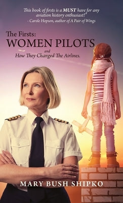 The Firsts: Women Pilots and How They Changed the Airlines by Shipko, Mary Bush