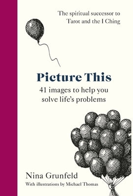 Picture This: 41 Images to Help You Solve Life's Problems by Grunfeld, Nina