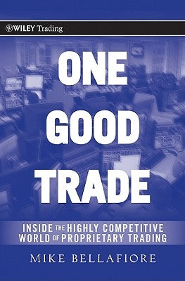 One Good Trade: Inside the Highly Competitive World of Proprietary Trading by Bellafiore, Mike