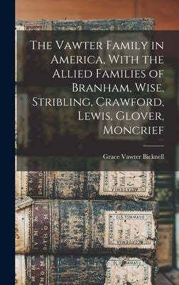 The Vawter Family in America, With the Allied Families of Branham, Wise, Stribling, Crawford, Lewis, Glover, Moncrief by Bicknell, Grace Vawter