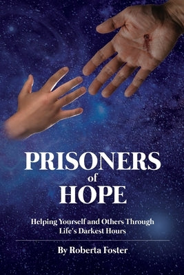 Prisoners of Hope: Helping Yourself and Others Through Life's Darkest Hours by Foster, Roberta G.