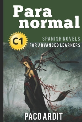 Spanish Novels: Paranormal (Spanish Novels for Advanced Learners - C1) by Ardit, Paco