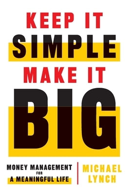 Keep It Simple, Make It Big: Money Management for a Meaningful Life by Lynch, Michael