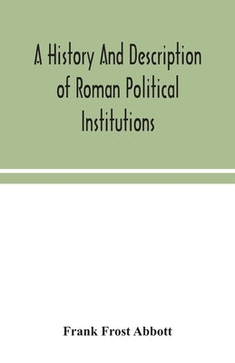 A history and description of Roman political institutions by Frost Abbott, Frank