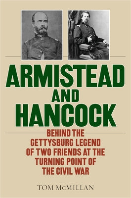 Armistead and Hancock: Behind the Gettysburg Legend of Two Friends at the Turning Point of the Civil War by McMillan, Tom