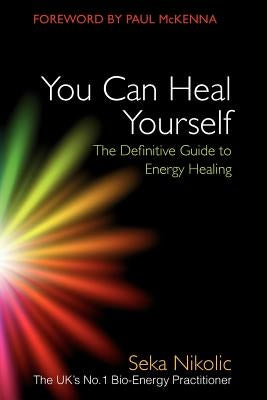 You Can Heal Yourself: The Definitive Guide to Energy Healing by Nikolic, Seka