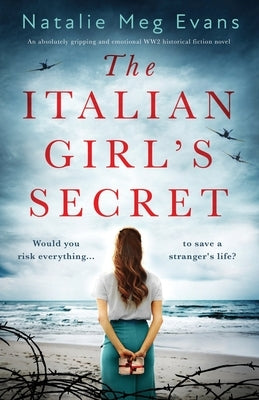 The Italian Girl's Secret: An absolutely gripping and emotional WW2 historical fiction novel by Evans, Natalie Meg