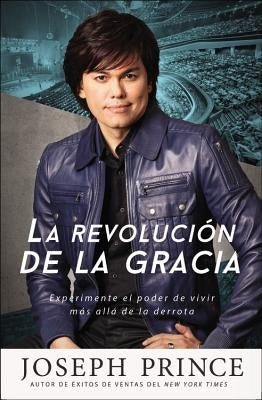 La Revolución de la Gracia: Experimente El Poder de Vivir Más Allá de la Derrota by Prince, Joseph