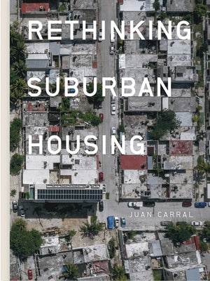 Juan Carral: Rethinking Suburban Housing Paperback Arquine