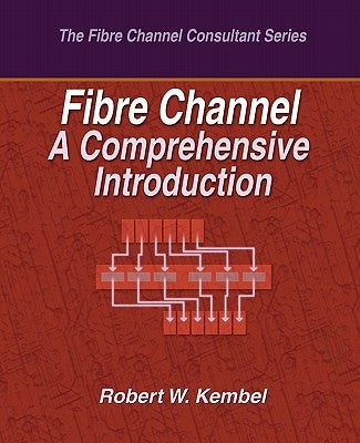 Fibre Channel A Comprehensive Introduction by Kembel, Robert W.