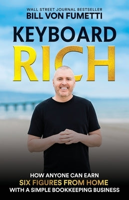 Keyboard Rich: How Anyone Can Earn Six Figures from Home with a Simple Bookkeeping Business by Von Fumetti, Bill